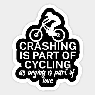 Crashing is part of cycling as crying is part of love Sticker